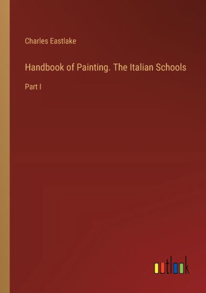 Handbook of Painting. The Italian Schools: Part I