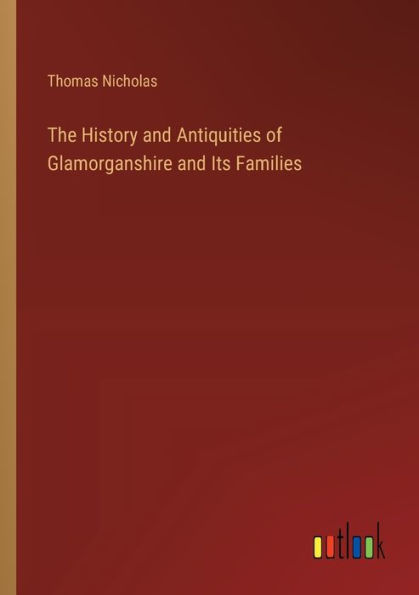 The History and Antiquities of Glamorganshire Its Families