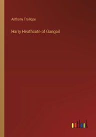 Title: Harry Heathcote of Gangoil, Author: Anthony Trollope