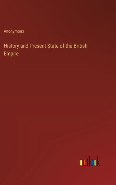 History and Present State of the British Empire