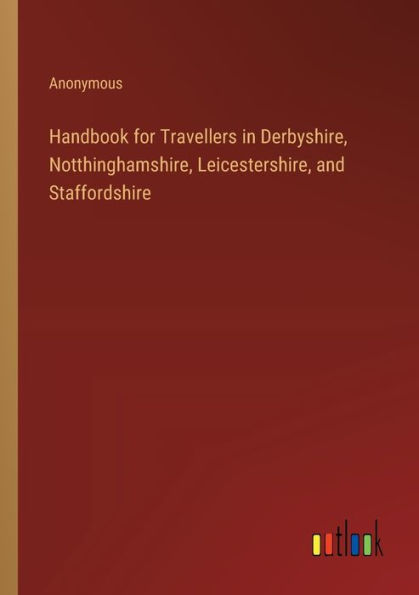 Handbook for Travellers Derbyshire, Notthinghamshire, Leicestershire, and Staffordshire