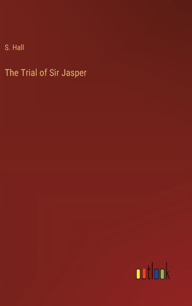 The Trial of Sir Jasper by S. Hall, Paperback | Barnes & Noble®