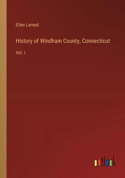 History of Windham County, Connecticut: Vol. I