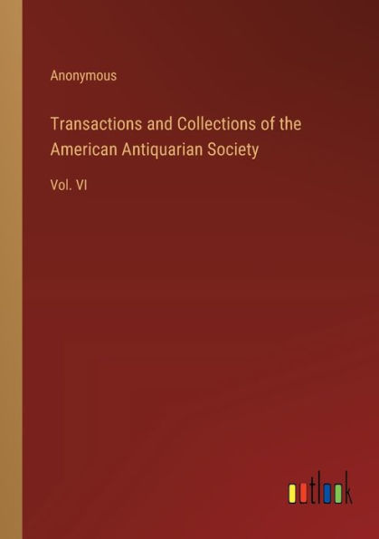 Transactions and Collections of the American Antiquarian Society: Vol. VI