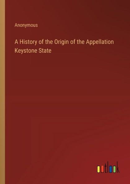 A History of the Origin of the Appellation Keystone State