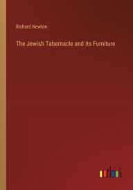 Title: The Jewish Tabernacle and Its Furniture, Author: Richard Newton