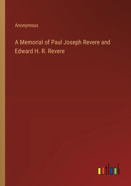 A Memorial of Paul Joseph Revere and Edward H. R.