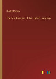 Title: The Lost Beauties of the English Language, Author: Charles MacKay