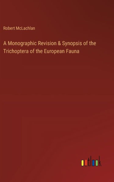 A Monographic Revision & Synopsis of the Trichoptera of the European Fauna