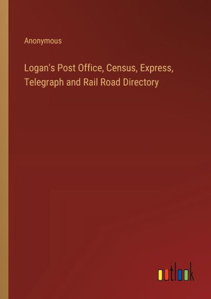 Logan's Post Office, Census, Express, Telegraph and Rail Road Directory