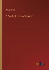 Title: A Plea for the Queen's English, Author: Henry Alford