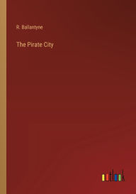 Title: The Pirate City, Author: R Ballantyne