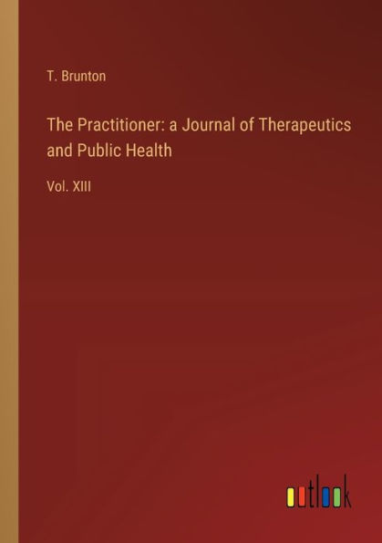 The Practitioner: a Journal of Therapeutics and Public Health: Vol. XIII