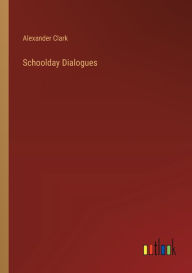 Title: Schoolday Dialogues, Author: Alexander Clark