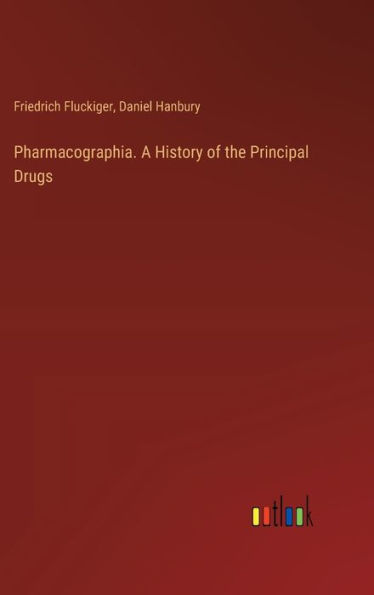 Pharmacographia. A History of the Principal Drugs