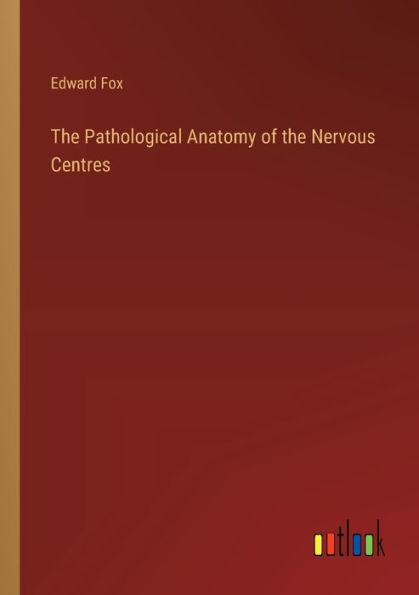 the Pathological Anatomy of Nervous Centres