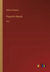 Title: Plutarch's Morals: Vol. I, Author: William Goodwin