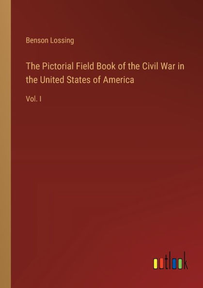 the Pictorial Field Book of Civil War United States America: Vol. I