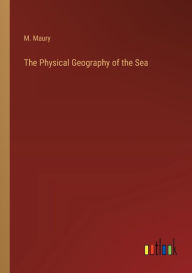Title: The Physical Geography of the Sea, Author: M Maury