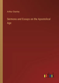 Title: Sermons and Essays on the Apostolical Age, Author: Arthur Stanley