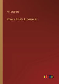 Title: Phemie Frost's Experiences, Author: Ann Stephens