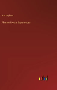 Title: Phemie Frost's Experiences, Author: Ann Stephens