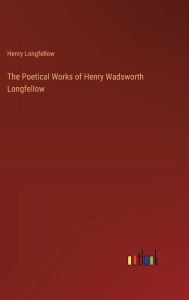 Title: The Poetical Works of Henry Wadsworth Longfellow, Author: Henry Wadsworth Longfellow