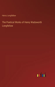 Title: The Poetical Works of Henry Wadsworth Longfellow, Author: Henry Longfellow