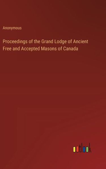 Proceedings of the Grand Lodge of Ancient Free and Accepted Masons of Canada