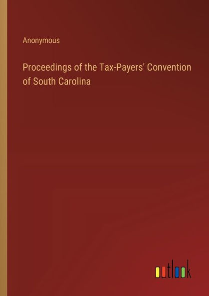Proceedings of the Tax-Payers' Convention South Carolina