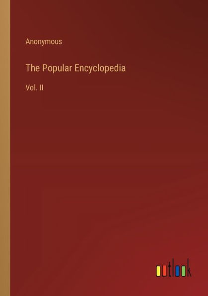 The Popular Encyclopedia: Vol. II