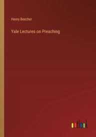 Title: Yale Lectures on Preaching, Author: Henry Beecher