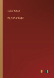 Title: The Age of Fable, Author: Thomas Bulfinch