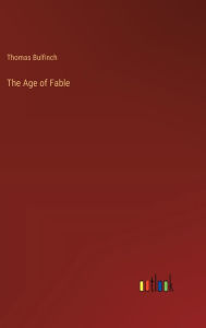 Title: The Age of Fable, Author: Thomas Bulfinch