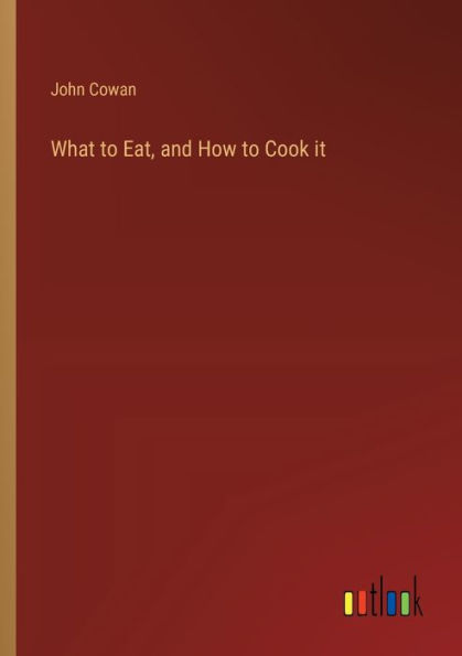 What to Eat, and How Cook it