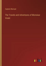 Title: The Travels and Adventures of Monsieur Violet, Author: Captain Marryat