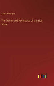 Title: The Travels and Adventures of Monsieur Violet, Author: Captain Marryat