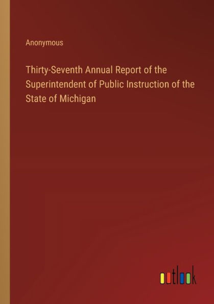 Thirty-Seventh Annual Report of the Superintendent Public Instruction State Michigan