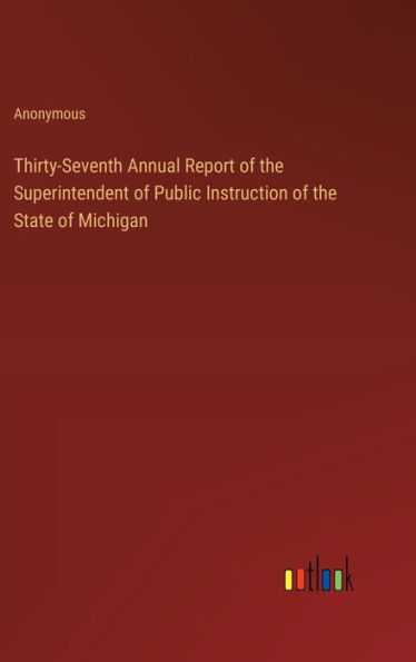 Thirty-Seventh Annual Report of the Superintendent of Public Instruction of the State of Michigan