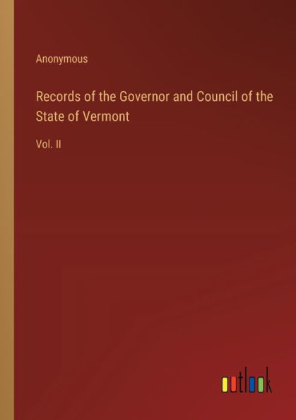 Records of the Governor and Council State Vermont: Vol. II