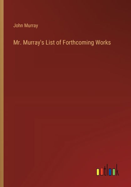 Mr. Murray's List of Forthcoming Works