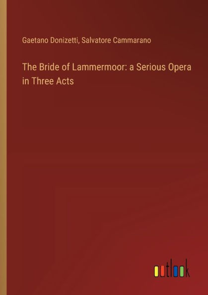 The Bride of Lammermoor: a Serious Opera in Three Acts