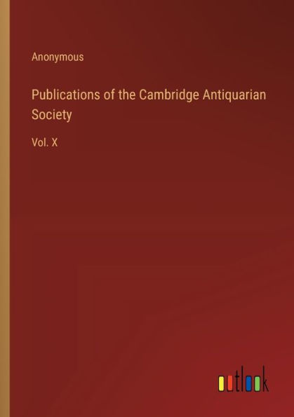 Publications of the Cambridge Antiquarian Society: Vol. X