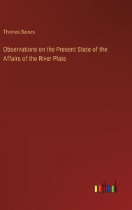Title: Observations on the Present State of the Affairs of the River Plate, Author: Thomas Baines