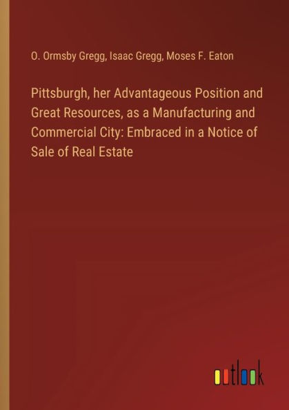 Pittsburgh, her Advantageous Position and Great Resources, as a Manufacturing Commercial City: Embraced Notice of Sale Real Estate