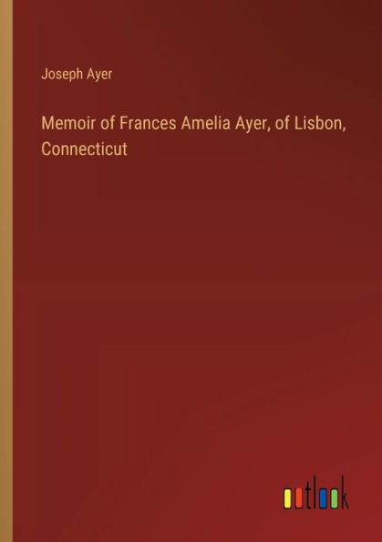 Memoir of Frances Amelia Ayer, Lisbon, Connecticut