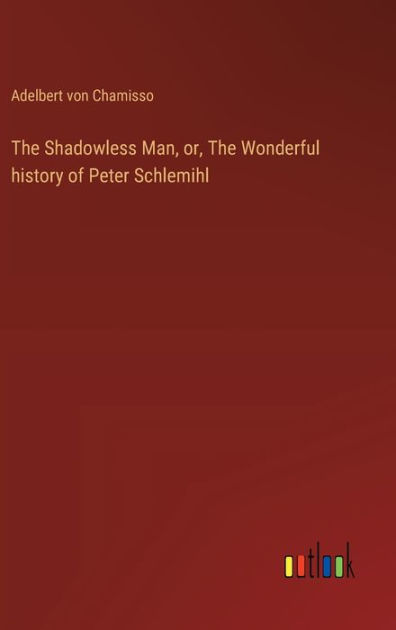 The Shadowless Man, or, The Wonderful history of Peter Schlemihl by ...