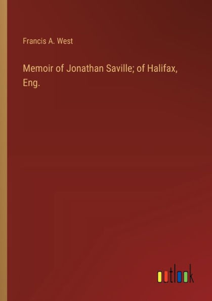 Memoir of Jonathan Saville; Halifax, Eng.