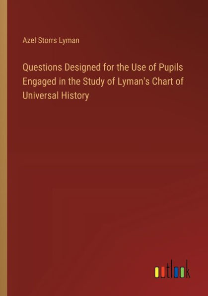 Questions Designed for the Use of Pupils Engaged Study Lyman's Chart Universal History