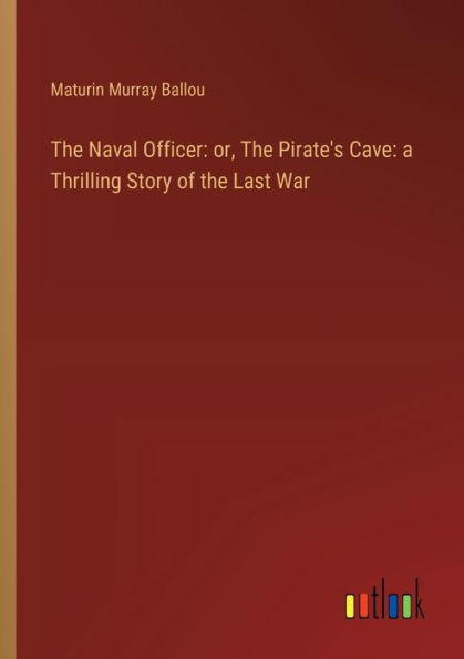 the Naval Officer: or, Pirate's Cave: a Thrilling Story of Last War